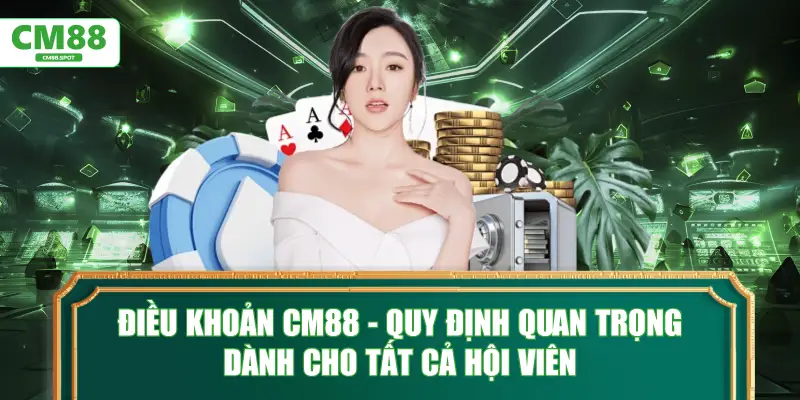 Điều khoản CM88 - Quy định quan trọng dành cho tất cả hội viên