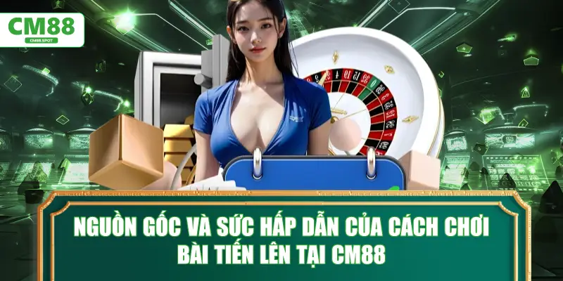 Nguồn gốc và sức hấp dẫn của cách chơi bài Tiến Lên tại CM88