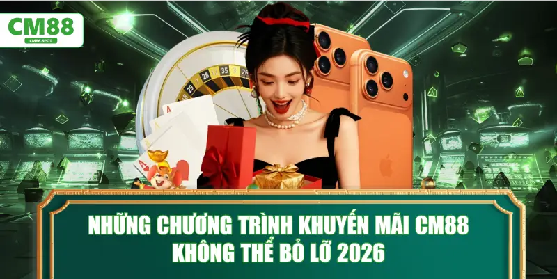 Những chương trình khuyến mãi CM88 không thể bỏ lỡ 2026